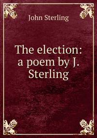 The election: a poem by J. Sterling.
