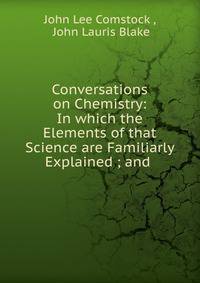 Conversations on Chemistry: In which the Elements of that Science are Familiarly Explained ; and .