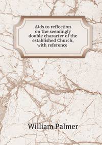 Aids to reflection on the seemingly double character of the established Church, with reference .
