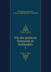 Vie des peintres flamands et hollandais. 1