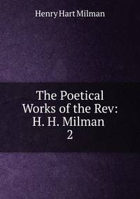The Poetical Works of the Rev: H. H. Milman .. 2