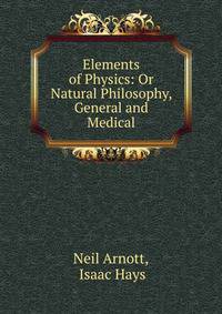 Elements of Physics: Or Natural Philosophy, General and Medical
