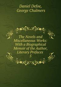The Novels and Miscellaneous Works: With a Biographical Memoir of the Author, Literary Prefaces .. 5