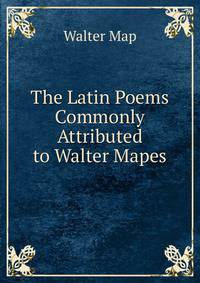 The Latin Poems Commonly Attributed to Walter Mapes