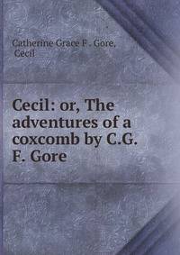 Cecil: or, The adventures of a coxcomb by C.G.F. Gore.