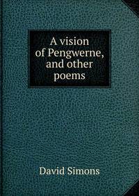 A vision of Pengwerne, and other poems