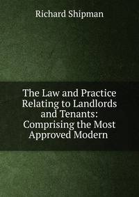 The Law and Practice Relating to Landlords and Tenants: Comprising the Most Approved Modern .