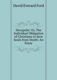 Decapolis: Or, The Individual Obligation of Christians to Save Souls from Death: An Essay