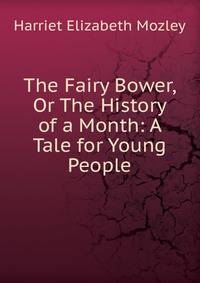 The Fairy Bower, Or The History of a Month: A Tale for Young People