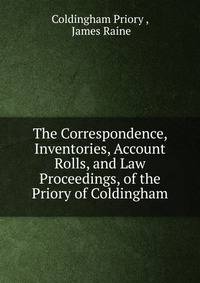The Correspondence, Inventories, Account Rolls, and Law Proceedings, of the Priory of Coldingham