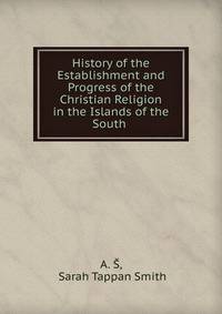 History of the Establishment and Progress of the Christian Religion in the Islands of the South .