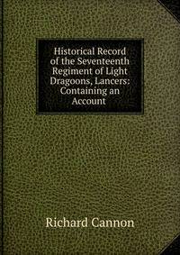 Historical Record of the Seventeenth Regiment of Light Dragoons, Lancers: Containing an Account .