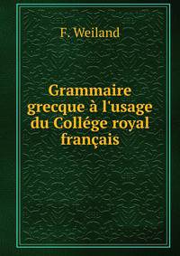 Grammaire grecque ? l'usage du Coll?ge royal fran?ais