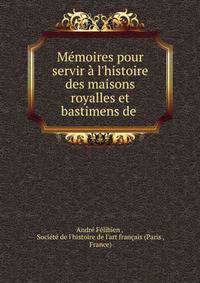 M?moires pour servir ? l'histoire des maisons royalles et bastimens de .