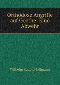 Orthodoxe Angriffe auf Goethe: Eine Abwehr