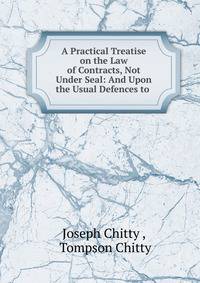 A Practical Treatise on the Law of Contracts, Not Under Seal: And Upon the Usual Defences to .