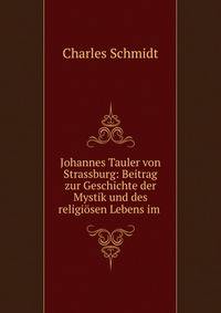 Johannes Tauler von Strassburg: Beitrag zur Geschichte der Mystik und des religiosen Lebens im .