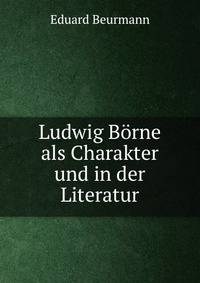 Ludwig Borne als Charakter und in der Literatur