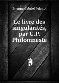 Le livre des singularites, par G.P. Philomneste
