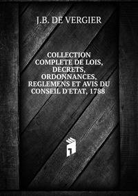 COLLECTION COMPLETE DE LOIS, DECRETS, ORDONNANCES, REGLEMENS ET AVIS DU CONSEIL D'ETAT, 1788 .