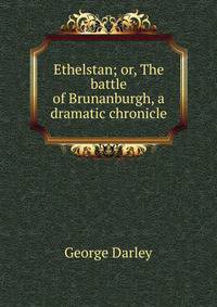 Ethelstan; or, The battle of Brunanburgh, a dramatic chronicle
