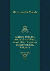 Extracts from the works of travellers, illustrative of various passages in holy Scripture .