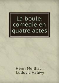 La boule: comedie en quatre actes