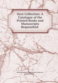 Dyce Collection: A Catalogue of the Printed Books and Manuscripts Bequeathed .