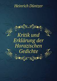 Kritik und Erklarung der Horazischen Gedichte