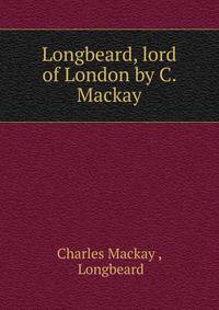Longbeard, lord of London by C. Mackay.