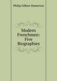 Modern Frenchmen: Five Biographies