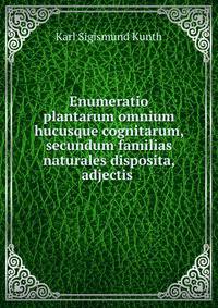 Enumeratio plantarum omnium hucusque cognitarum, secundum familias naturales disposita, adjectis .