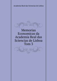 Memorias Economicas da Academia Real das Sciencias de Lisboa. Tom 3