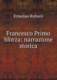 Francesco Primo Sforza: narrazione storica