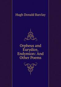 Orpheus and Eurydice, Endymion: And Other Poems