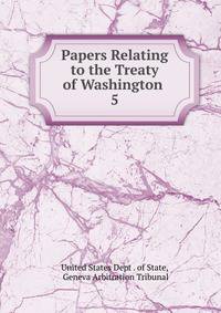 Papers Relating to the Treaty of Washington .. 5