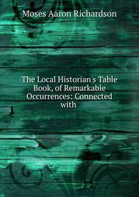 The Local Historian's Table Book, of Remarkable Occurrences: Connected with .
