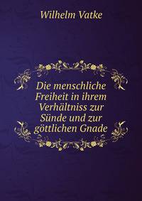 Die menschliche Freiheit in ihrem Verhaltniss zur Sunde und zur gottlichen Gnade