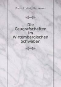 Die Gaugrafschaften im Wirtembergischen Schwaben