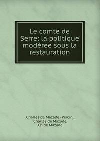 Le comte de Serre: la politique moderee sous la restauration