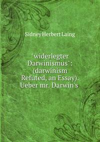 "widerlegter Darwinismus": (darwinism Refuted, an Essay). Ueber mr. Darwin's .