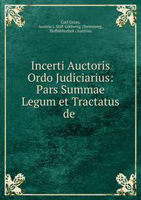 Incerti Auctoris Ordo Judiciarius: Pars Summae Legum et Tractatus de .