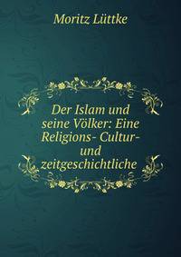 Der Islam und seine Volker: Eine Religions- Cultur- und zeitgeschichtliche .