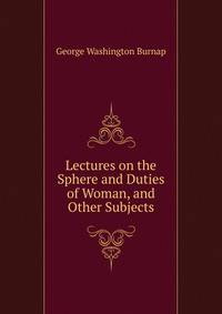 Lectures on the Sphere and Duties of Woman, and Other Subjects.