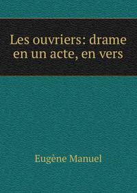 Les ouvriers: drame en un acte, en vers
