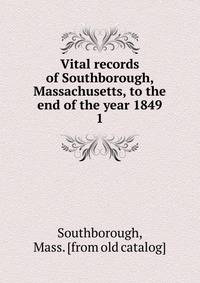 Vital records of Southborough, Massachusetts, to the end of the year 1849. 1