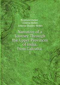 Narrative of a Journey Through the Upper Provinces of India, from Calcutta .. 1