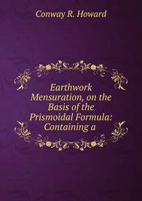 Earthwork Mensuration, on the Basis of the Prismoidal Formula: Containing a .