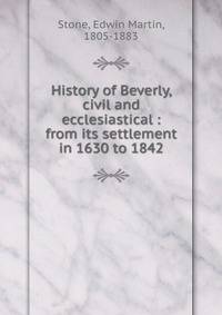 History of Beverly, civil and ecclesiastical : from its settlement in 1630 to 1842