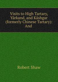 Visits to High Tartary, Yarkand, and Kashgar (formerly Chinese Tartary): And .